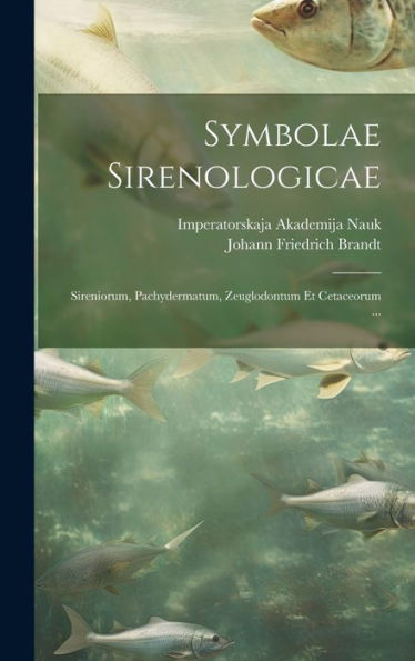 Symbolae Sirenologicae: Sireniorum, Pachydermatum, Zeuglodontum Et Cetaceorum ... (Latin Edition)