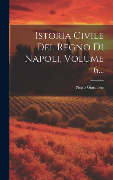 Istoria Civile Del Regno Di Napoli, Volume 6... (Italian Edition)