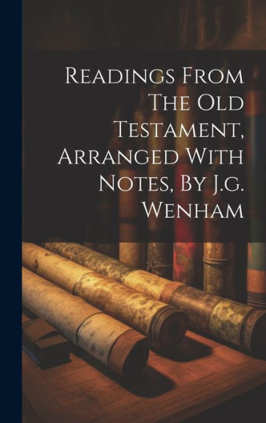 Readings From The Old Testament, Arranged With Notes, By J.G. Wenham