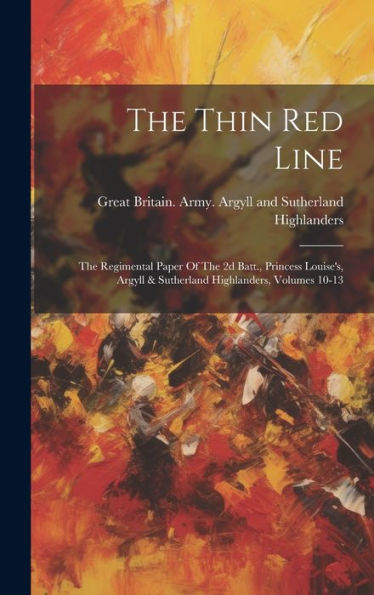 The Thin Red Line: The Regimental Paper Of The 2D Batt., Princess Louise's, Argyll & Sutherland Highlanders, Volumes 10-13