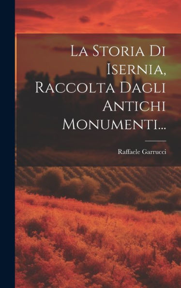 La Storia Di Isernia, Raccolta Dagli Antichi Monumenti... (Italian Edition)
