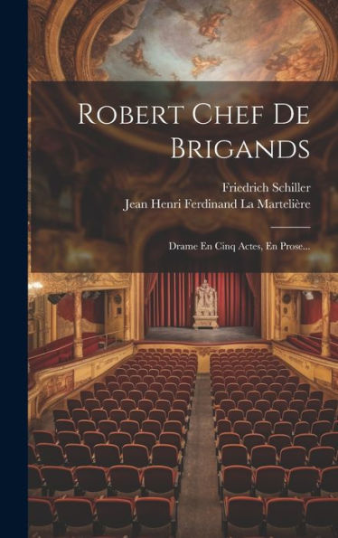 Robert Chef De Brigands: Drame En Cinq Actes, En Prose... (French Edition)