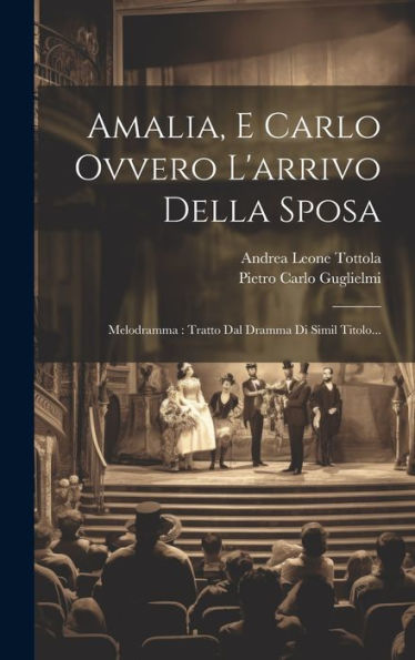 Amalia, E Carlo Ovvero L'Arrivo Della Sposa: Melodramma: Tratto Dal Dramma Di Simil Titolo... (Italian Edition)