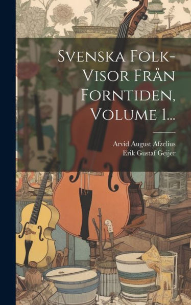 Svenska Folk-Visor Från Forntiden, Volume 1... (Swedish Edition)