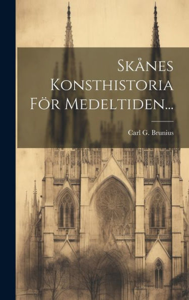 Skånes Konsthistoria För Medeltiden... (Swedish Edition)