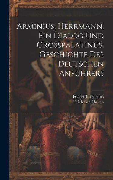 Arminius, Herrmann, Ein Dialog Und Großpalatinus, Geschichte Des Deutschen Anführers