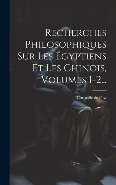 Recherches Philosophiques Sur Les Égyptiens Et Les Chinois, Volumes 1-2... (French Edition)