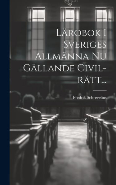 Lärobok I Sveriges Allmänna Nu Gällande Civil-Rätt... (Swedish Edition)