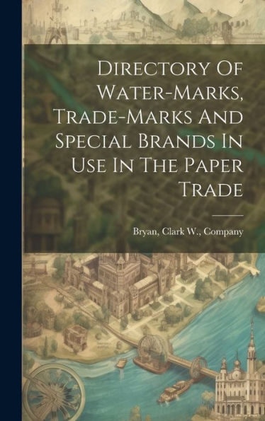 Directory Of Water-Marks, Trade-Marks And Special Brands In Use In The Paper Trade