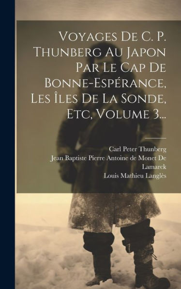 Voyages De C. P. Thunberg Au Japon Par Le Cap De Bonne-Espérance, Les Îles De La Sonde, Etc, Volume 3... (French Edition)