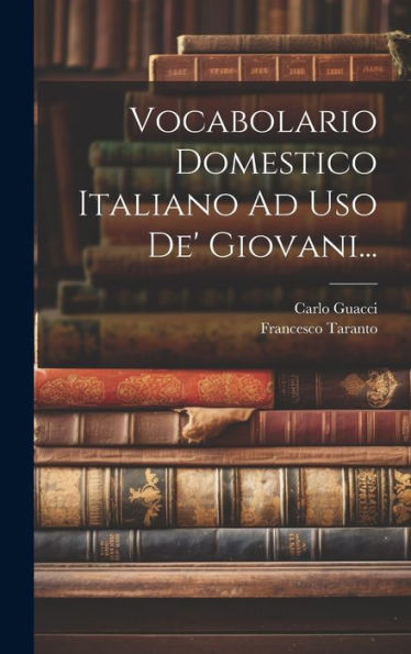 Vocabolario Domestico Italiano Ad Uso De' Giovani... (Italian Edition)