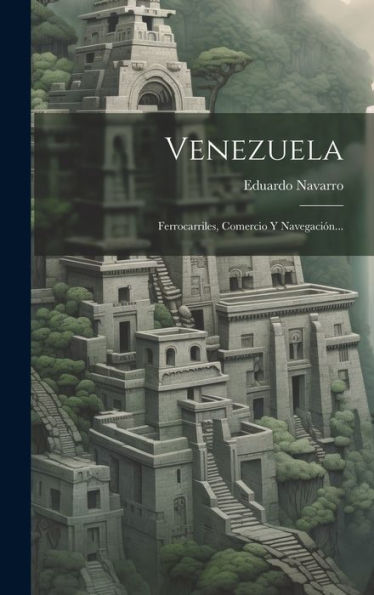 Venezuela: Ferrocarriles, Comercio Y Navegación... (Spanish Edition) - 9781020431739
