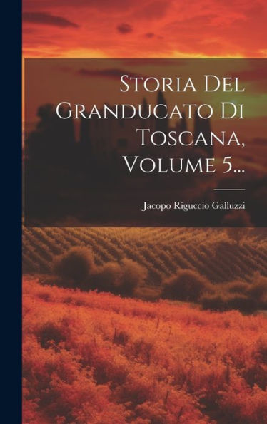 Storia Del Granducato Di Toscana, Volume 5... (Italian Edition)