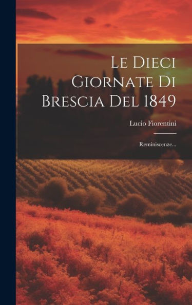 Le Dieci Giornate Di Brescia Del 1849: Reminiscenze... (Italian Edition)