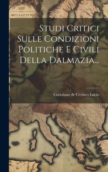 Studi Critici Sulle Condizioni Politiche E Civili Della Dalmazia... (Italian Edition)