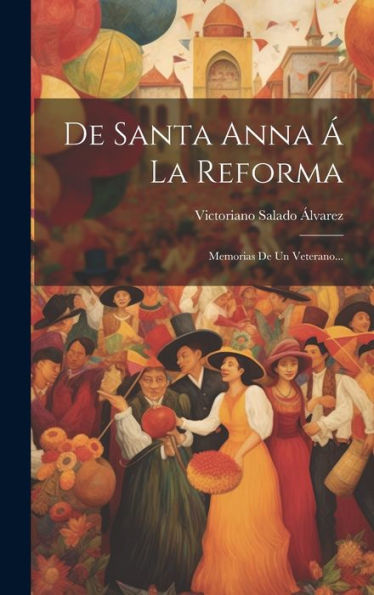 De Santa Anna Á La Reforma: Memorias De Un Veterano... (Spanish Edition)