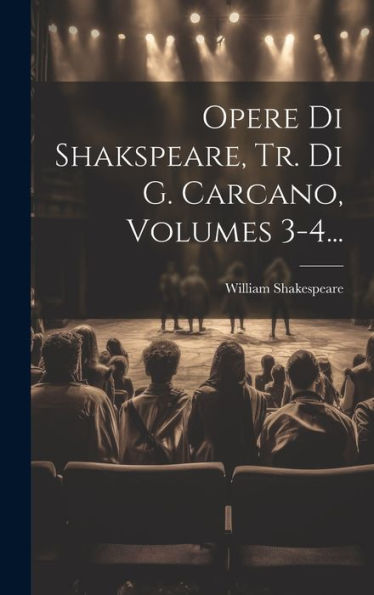 Opere Di Shakspeare, Tr. Di G. Carcano, Volumes 3-4... (Italian Edition)