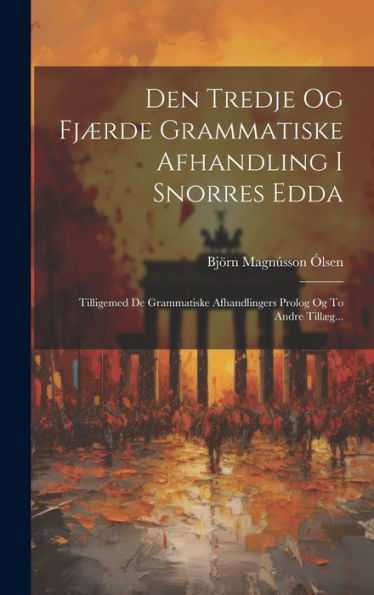 Den Tredje Og Fjærde Grammatiske Afhandling I Snorres Edda: Tilligemed De Grammatiske Afhandlingers Prolog Og To Andre Tillæg... (Danish Edition)