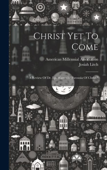Christ Yet To Come: A Review Of Dr. I.P. Warren's "Parousia Of Christ."