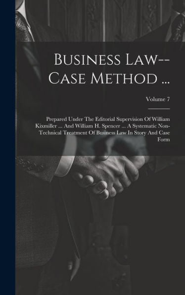 Business Law--Case Method ...: Prepared Under The Editorial Supervision Of William Kixmiller ... And William H. Spencer ... A Systematic Non-Technical ... Business Law In Story And Case Form; Volume 7