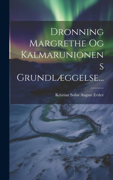 Dronning Margrethe Og Kalmarunionens Grundlæggelse... (Danish Edition)