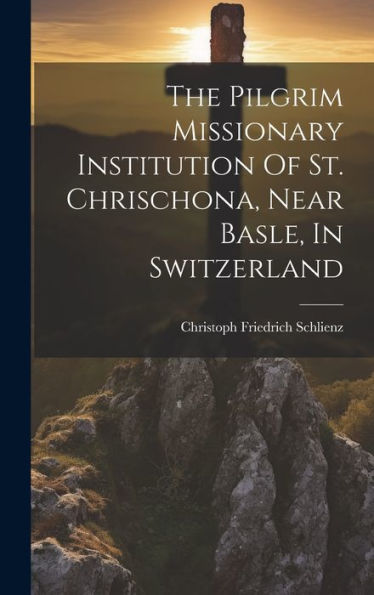 The Pilgrim Missionary Institution Of St. Chrischona, Near Basle, In Switzerland