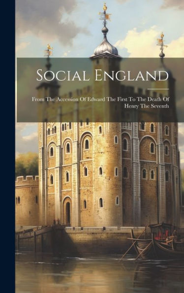 Social England: From The Accession Of Edward The First To The Death Of Henry The Seventh