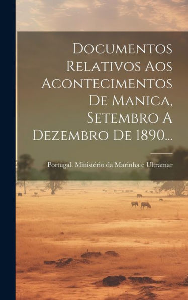 Documentos Relativos Aos Acontecimentos De Manica, Setembro A Dezembro De 1890... (Portuguese Edition)