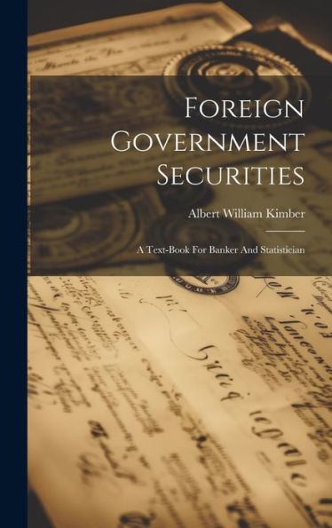 Foreign Government Securities: A Text-Book For Banker And Statistician