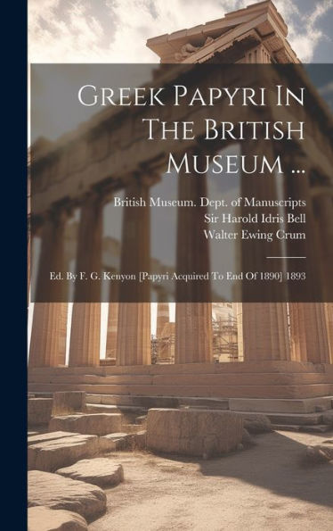 Greek Papyri In The British Museum ...: Ed. By F. G. Kenyon [Papyri Acquired To End Of 1890] 1893