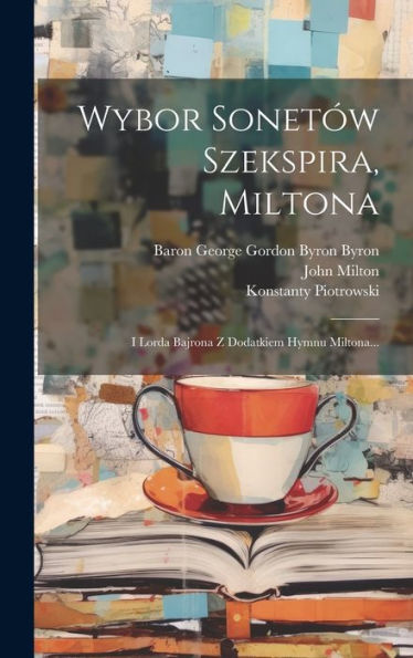Wybor Sonetów Szekspira, Miltona: I Lorda Bajrona Z Dodatkiem Hymnu Miltona... (Polish Edition)