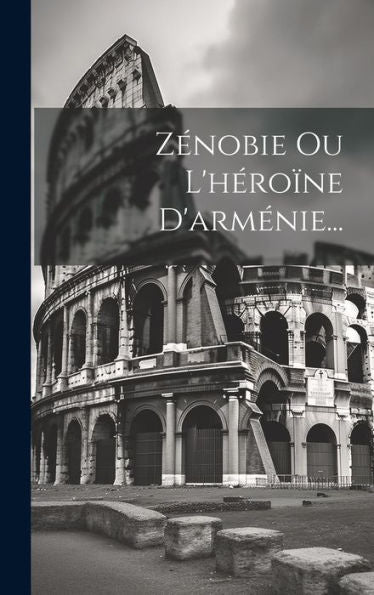 Zénobie Ou L'Héroïne D'Arménie... (French Edition)