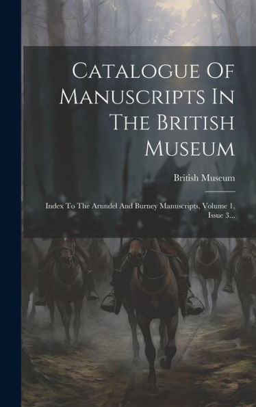Catalogue Of Manuscripts In The British Museum: Index To The Arundel And Burney Manuscripts, Volume 1, Issue 3... (Latin Edition)