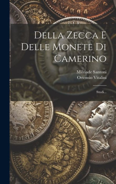 Della Zecca E Delle Monete Di Camerino: Studi... (Italian Edition)