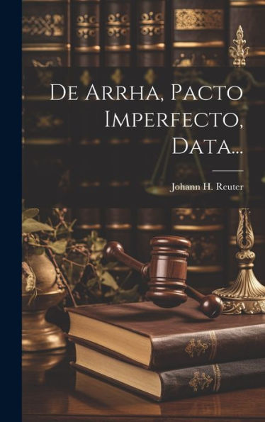 De Arrha, Pacto Imperfecto, Data... (Latin Edition)