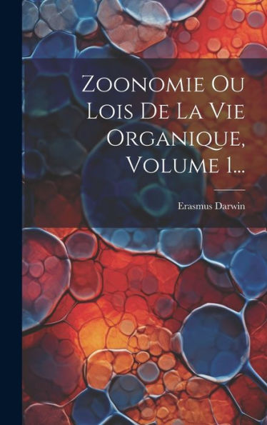 Zoonomie Ou Lois De La Vie Organique, Volume 1... (French Edition)