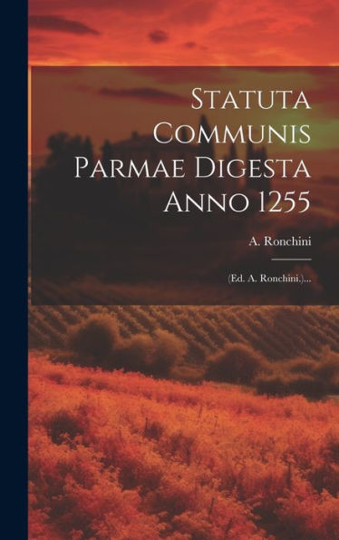Statuta Communis Parmae Digesta Anno 1255: (Ed. A. Ronchini.)... (Latin Edition)