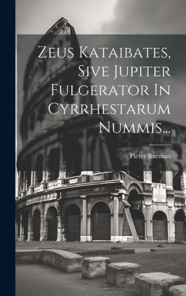 Zeus Kataibates, Sive Jupiter Fulgerator In Cyrrhestarum Nummis... (Latin Edition)