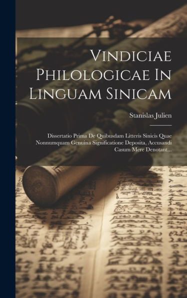 Vindiciae Philologicae In Linguam Sinicam: Dissertatio Prima De Quibusdam Litteris Sinicis Quae Nonnumquam Genuina Significatione Deposita, Accusandi Casum Mere Denotant... (Latin Edition)