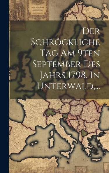 Der Schröckliche Tag Am 9Ten September Des Jahrs 1798. In Unterwald, ... (German Edition)