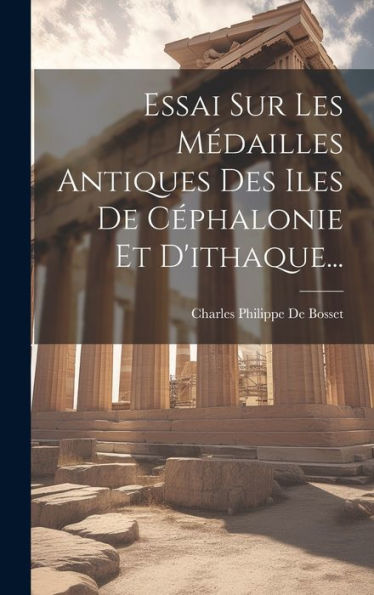 Essai Sur Les Médailles Antiques Des Iles De Céphalonie Et D'Ithaque... (French Edition)