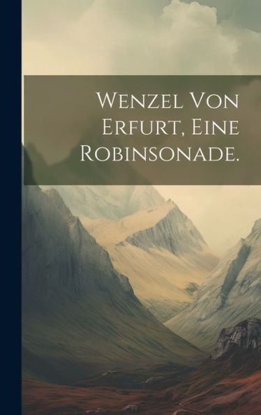 Wenzel Von Erfurt, Eine Robinsonade. (German Edition)