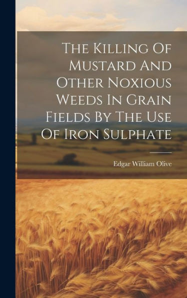 The Killing Of Mustard And Other Noxious Weeds In Grain Fields By The Use Of Iron Sulphate