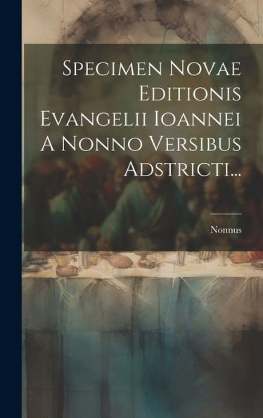 Specimen Novae Editionis Evangelii Ioannei A Nonno Versibus Adstricti... (Greek Edition)