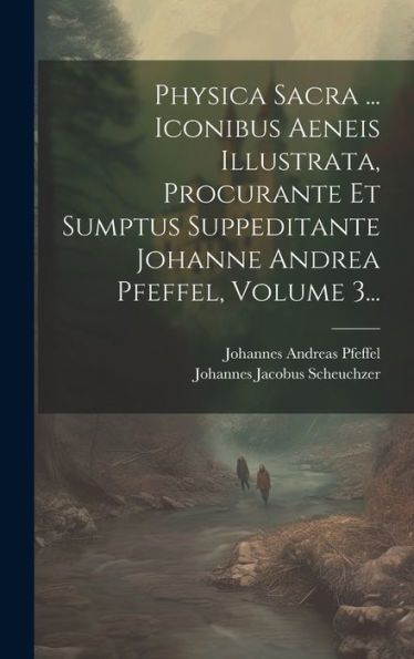 Physica Sacra ... Iconibus Aeneis Illustrata, Procurante Et Sumptus Suppeditante Johanne Andrea Pfeffel, Volume 3... (Latin Edition)