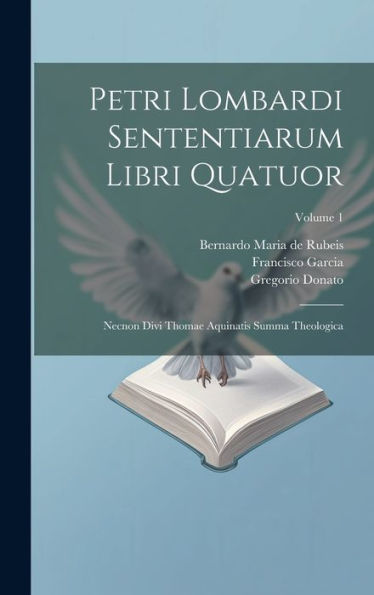 Petri Lombardi Sententiarum Libri Quatuor: Necnon Divi Thomae Aquinatis Summa Theologica; Volume 1 (Latin Edition)