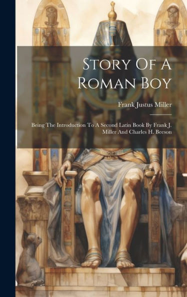 Story Of A Roman Boy: Being The Introduction To A Second Latin Book By Frank J. Miller And Charles H. Beeson