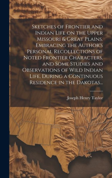 Sketches Of Frontier And Indian Life On The Upper Missouri & Great Plains. Embracing The Author's Personal Recollections Of Noted Frontier Characters, ... A Continuous Residence In The Dakotas...