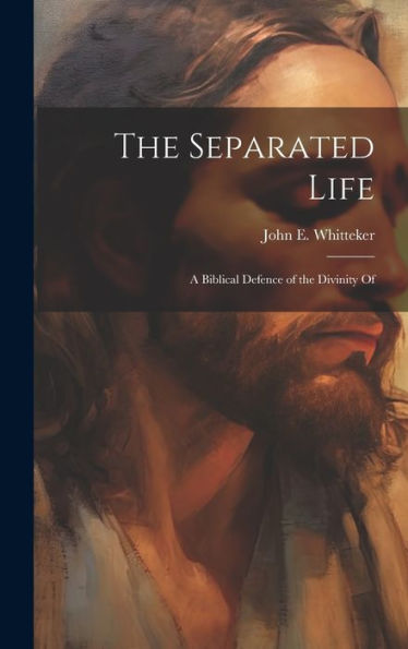 The Separated Life: A Biblical Defence Of The Divinity Of