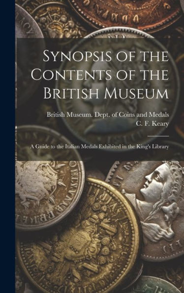 Synopsis Of The Contents Of The British Museum; A Guide To The Italian Medals Exhibited In The King's Library